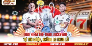 Bảo Hiểm Thể Thao Luckywin - Tự Tin Cược, Không Lo Thua Lỗ