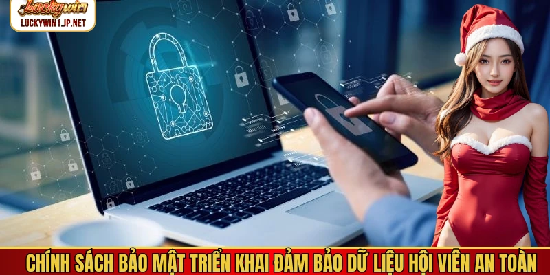 Chính sách bảo mật triển khai đảm bảo dữ liệu hội viên an toàn