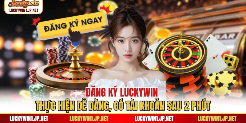 Đăng Ký Luckywin Thực Hiện Dễ Dàng, Có Tài Khoản Sau 2 Phút